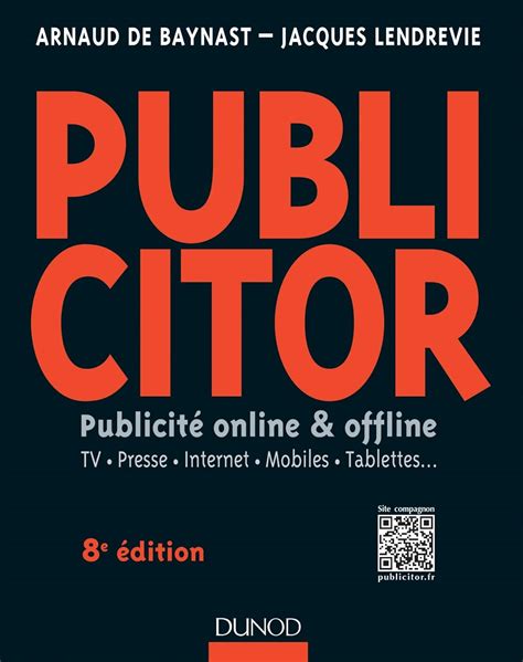 Publicitor - 8e éd.- Publicité online et offline (+ site compagnon): Publicité online et offline - TV. Presse. Internet. Mobiles. Tablettes...